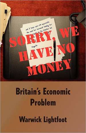 Sorry, We Have No Money - Britain's Economic Problem de Warwick Lightfoot