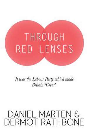 Through Red Lenses - It Was the Labour Party That Made Britain Great de Daniel Marten