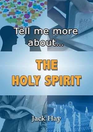 Tell Me More about the Holy Spirit de Jack Hay