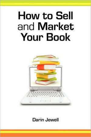 How to Sell and Market Your Book de Darin Jewell