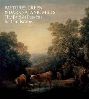 Pastures Green & Dark Satanic Mills: The British Passion for Landscape de Tim Barringer