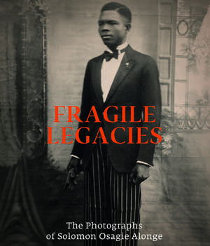 Fragile Legacies: The Photographs of Solomon Osagie Alonge de Amy J. Staples