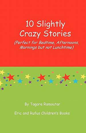 10 Slightly Crazy Stories: (Perfect for Bedtime, Afternoons, Mornings But Not Lunchtime) de Tagore Ramoutar