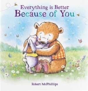 Everything Is Better Because Of You de Robert McPhillips