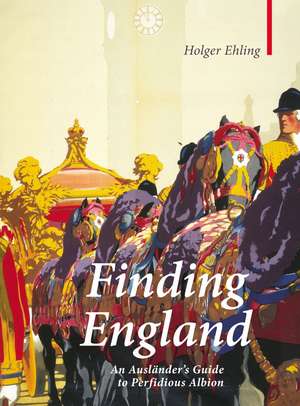 Finding England: An Auslander's Guide to Perfidious Albion de Holger Ehling