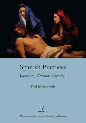 Spanish Practices: Literature, Cinema, Television de Paul Julian Smith