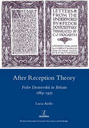 After Reception Theory: Fedor Dostoevskii in Britain, 1869-1935 de Lucia Aiello