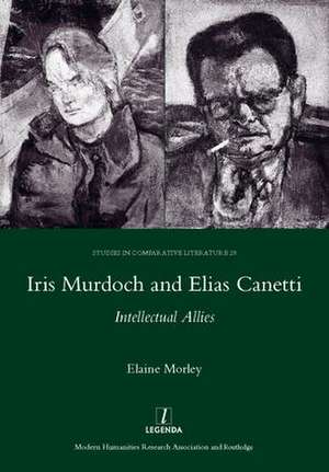 Iris Murdoch and Elias Canetti: Intellectual Allies de Elaine Morley