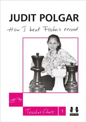 How I Beat Fischer's Record: Judit Polgar Teaches Chess: 1 de Judit Polgar