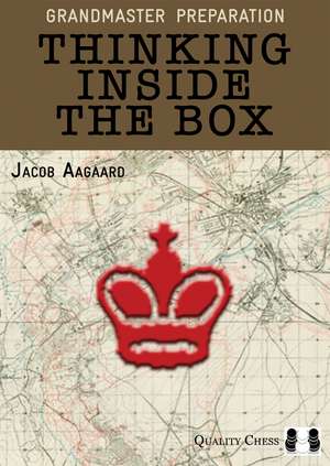 Grandmaster Preparation – Thinking Inside the Box de Jacob Aagaard