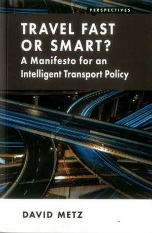 Travel Fast or Smart?: A Manifesto for an Intelligent Transport Policy de David Metz