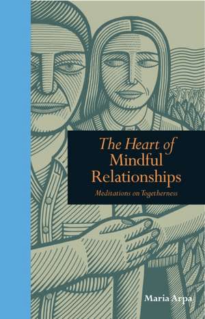 The Heart of Mindful Relationships de Maria Arpa