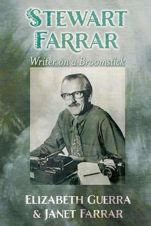 Stewart Farrar: Writer on a Broomstick de Elizabeth Guerra