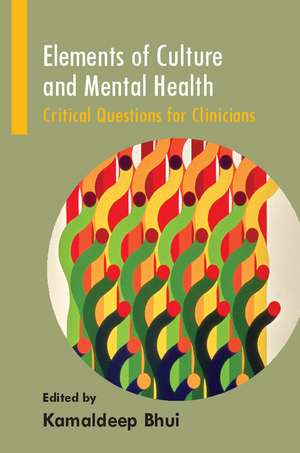 Elements of Culture and Mental Health: Critical Questions for Clinicians de Kamaldeep Bhui