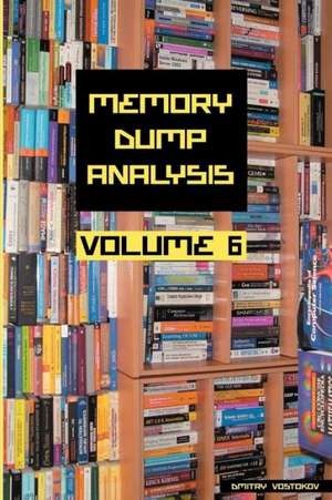 Memory Dump Analysis Anthology, Volume 6 de Dmitry Vostokov