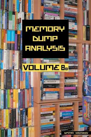 Memory Dump Analysis Anthology, Volume 8b de Dmitry Vostokov