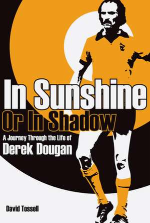 In Sunshine or in Shadow: A Journey Through the Life of Derek Dougan de David Tossell