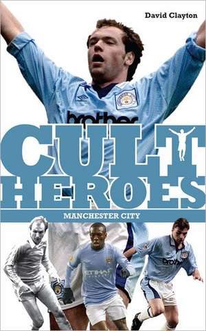 Manchester City Cult Heroes de David Clayton