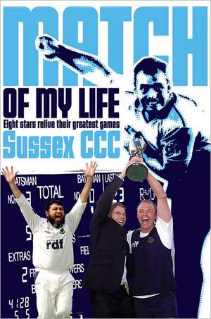 Sussex CCC Match of My Life: Sussex Legends Relive Their Favourite Games de Bruce Talbot