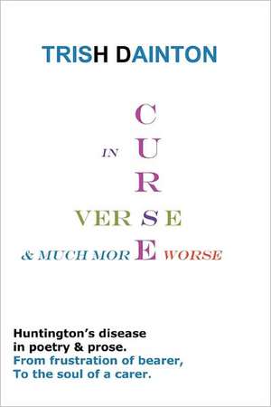 Curse in Verse and Much More Worse - Huntington's Disease in Poetry and Prose de Trish Dainton