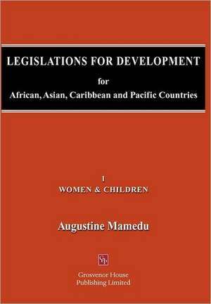 Legislations for Development for African, Asian, Caribbean and Pacific Countries - Volume 1 Women and Children de Augustine Mamedu