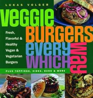 Veggie Burgers Every Which Way de Lukas Volger