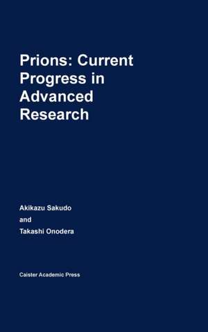 Prions: Current Progress in Advanced Research de Akikazu Sakudo