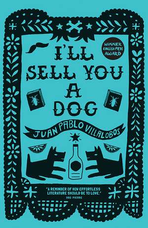 I'll Sell You a Dog de Juan Pablo Villalobos