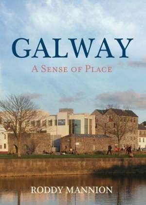 Galway: A Sense of Place de Roddy Mannion