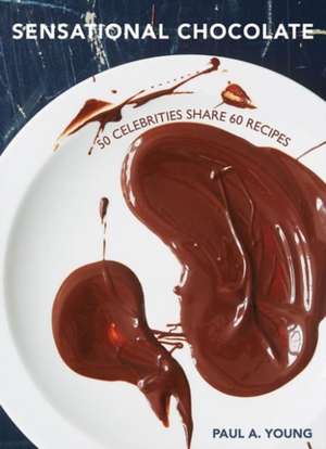 Sensational Chocolate: 50 Celebrities Share 60 Recipes de Paul A. Young