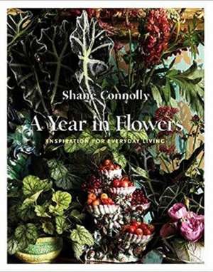 A Year in Flowers: Inspiration for Everyday Living de Shane Connolly