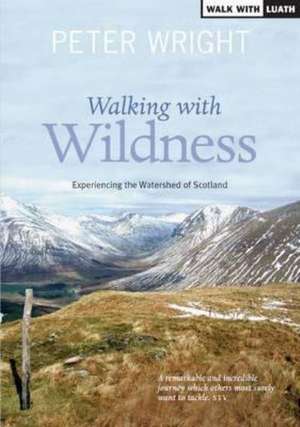 Walking with Wildness: Experiencing the Watershed of Scotland de Peter Wright