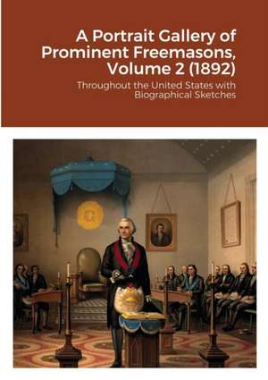 A Portrait Gallery of Prominent Freemasons, Volume 2 (1892)