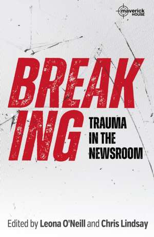 Breaking: Trauma in the Newsroom de Chris Lindsay