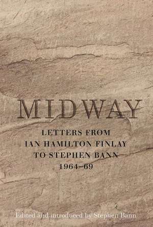 Midway: Letters from Ian Hamilton Finlay to Stephen Bann 1964-69 de Stephen Bann