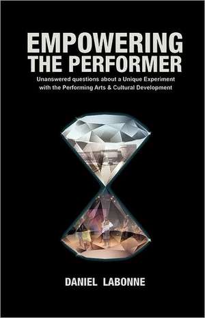 Empowering the Performer, Unanswered Questions about a Unique Experiment with the Performing Arts & Cultural Development de Daniel Labonne