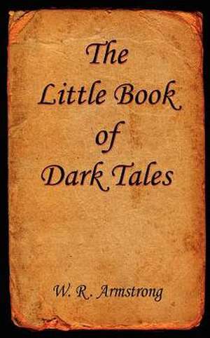 The Little Book of Dark Tales de W. R. Armstrong