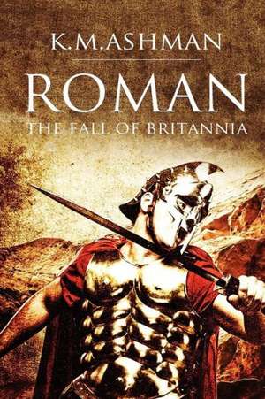 Roman - The Fall of Britannia de K M Ashman