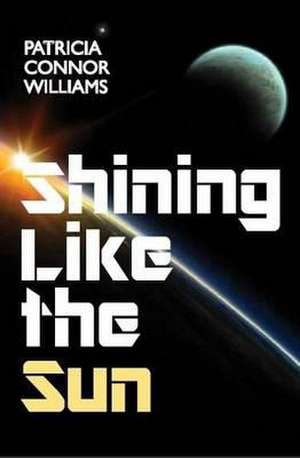 Shining Like The Sun de Patricia Connor Williams