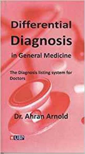 Differential Diagnosis in General Medicine: The Diagnosis Listing System for Doctors de Ahran Arnold