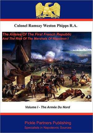 The Armies of the First French Republic, and the Rise of the Marshals of Napoleon I. Vol I de Colonel Ramsay Weston Phipps