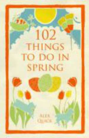 Quick, A: 102 Things to Do in Spring