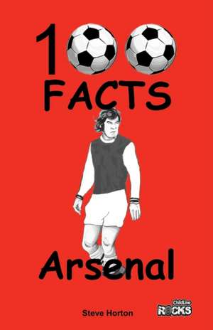 Arsenal FC- 100 Facts de Steve Horton