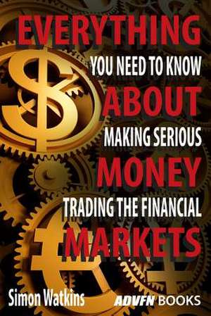 Everything You Need to Know about Making Serious Money Trading the Financial Markets