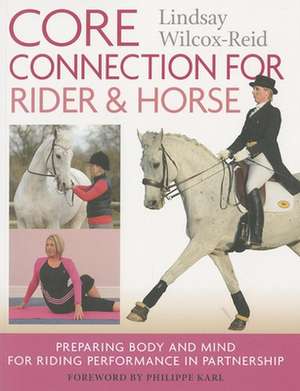 Core Connection for Rider & Horse: Preparing Body and Mind for Riding Performance in Partnership de Lindsay Wilcox-Reid