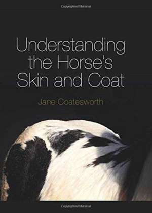 Coatesworth, J: Understanding the Horse's Skin and Coat de Jane Coatesworth