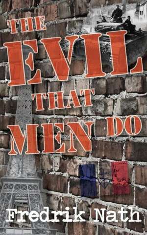 The Evil That Men Do - A World War II Adventure Novel de Fredrik Nath