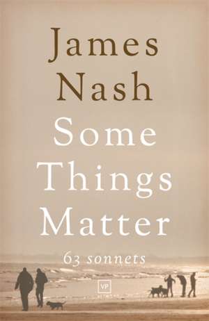 Nash, J: Some Things Matter: 63 Sonnets de James Nash