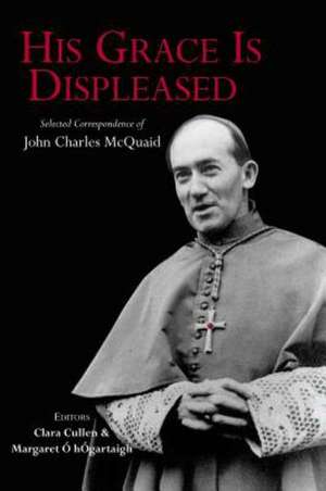 His Grace Is Displeased: Selected Correspondence of John Charles McQuaid de Clara Cullen