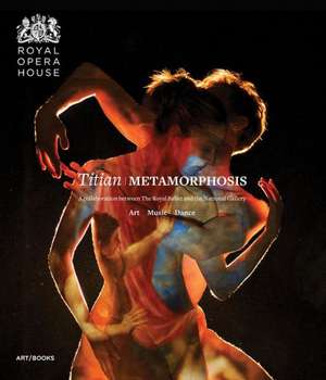 Titian Metamorphosis: A Collaboration Between the Royal Ballet and the National Gallery de Minna Moore Ede